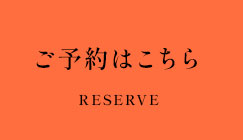 ご予約はこちら RESERVE